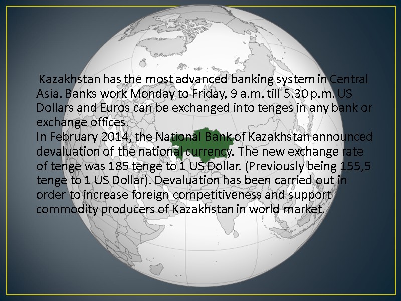 Kazakhstan has the most advanced banking system in Central Asia. Banks work Monday to